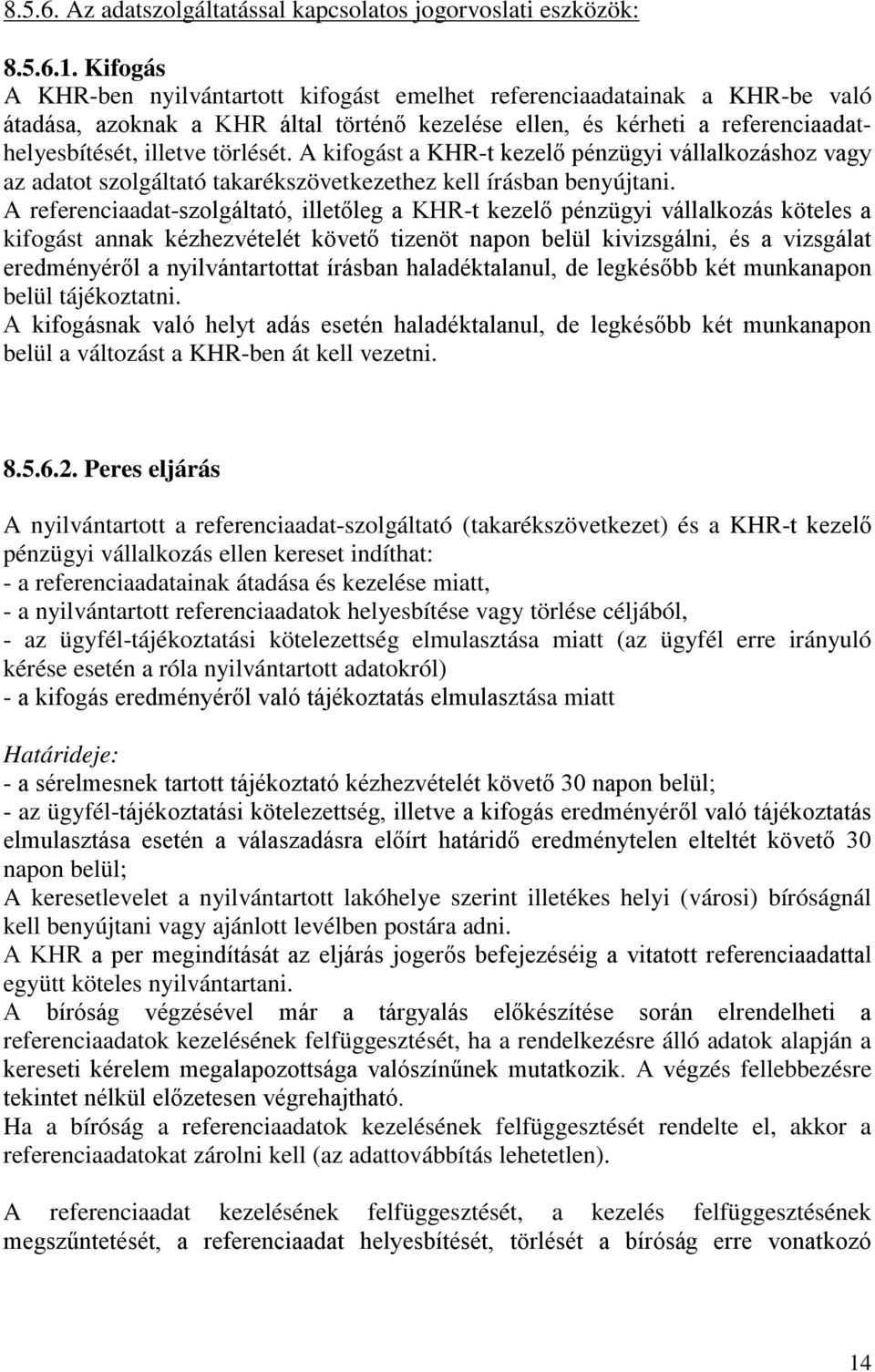 A kifogást a KHR-t kezelő pénzügyi vállalkozáshoz vagy az adatot szolgáltató takarékszövetkezethez kell írásban benyújtani.