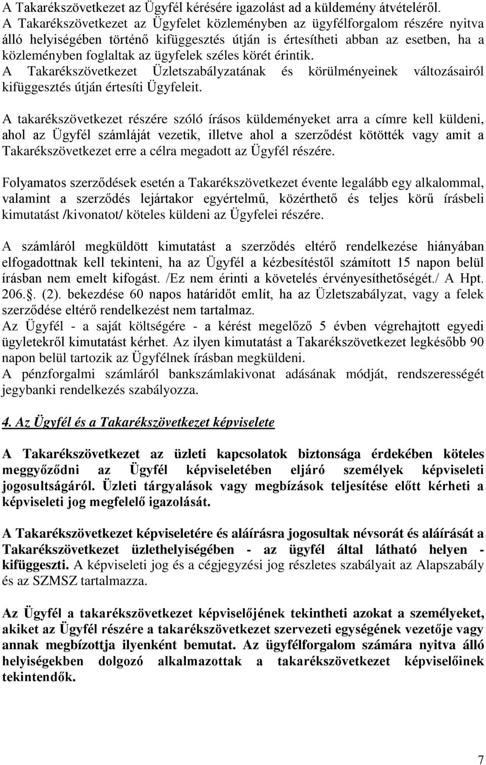 széles körét érintik. A Takarékszövetkezet Üzletszabályzatának és körülményeinek változásairól kifüggesztés útján értesíti Ügyfeleit.