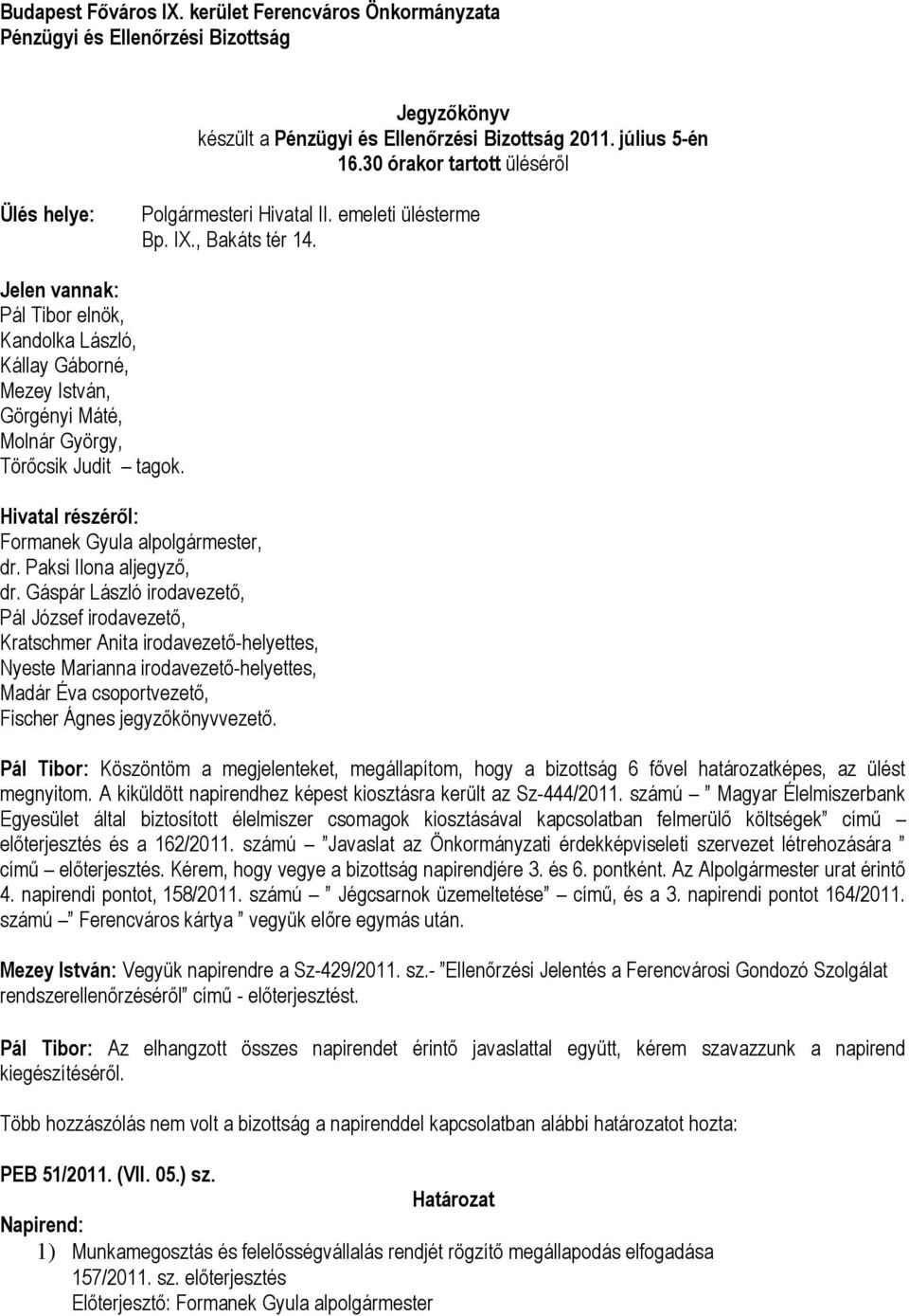 Jelen vannak: Pál Tibor elnök, Kandolka László, Kállay Gáborné, Mezey István, Görgényi Máté, Molnár György, Törőcsik Judit tagok. Hivatal részéről: Formanek Gyula alpolgármester, dr.