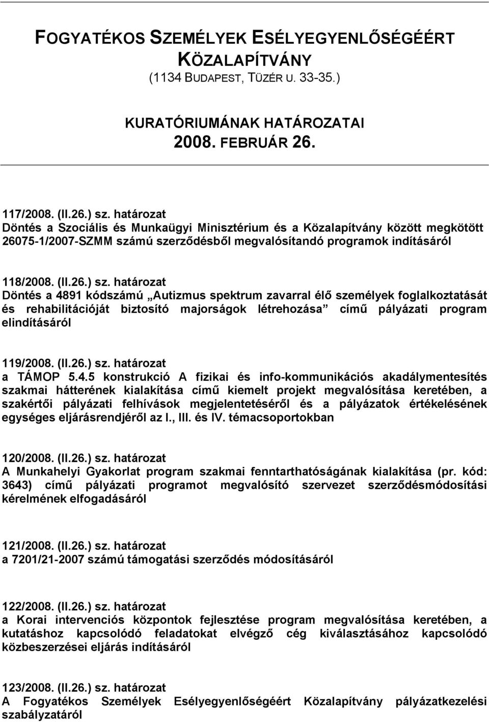 határozat Döntés a 4891 kódszámú Autizmus spektrum zavarral élő személyek foglalkoztatását és rehabilitációját biztosító majorságok létrehozása című pályázati program elindításáról 119/2008. (II.26.
