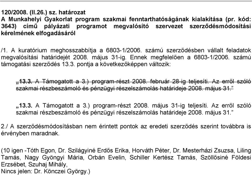 számú szerződésben vállalt feladatok megvalósítási határidejét 2008. május 31-ig. Ennek megfelelően a 6803-1/2006. számú támogatási szerződés 13.3. pontja a következőképpen változik: 13.3. A Támogatott a 3.