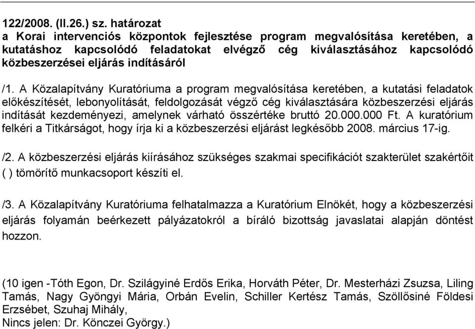A Közalapítvány Kuratóriuma a program megvalósítása keretében, a kutatási feladatok előkészítését, lebonyolítását, feldolgozását végző cég kiválasztására közbeszerzési eljárás indítását kezdeményezi,