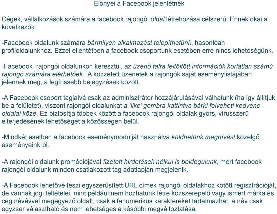 -Facebook rajongói oldalunkon keresztül, az üzenő falra feltöltött információk korlátlan számú rajongó számára elérhetőek.