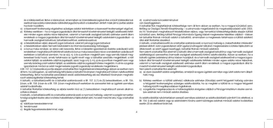 jogszabályok által támasztott követelményeket kielégítõ adatkezelés feltételei minden egyes adatra nézve teljesülnek, valamint a harmadik országbeli biztosító székhelye szerinti állam rendelkezik a