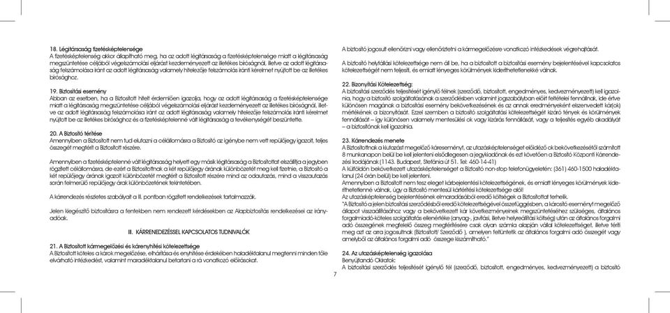 Biztosítási esemény Abban az esetben, ha a Biztosított hitelt érdemlôen igazolja, hogy az adott légitársaság a fizetésképtelensége miatt a légitársaság megszüntetése céljából végelszámolási eljárást