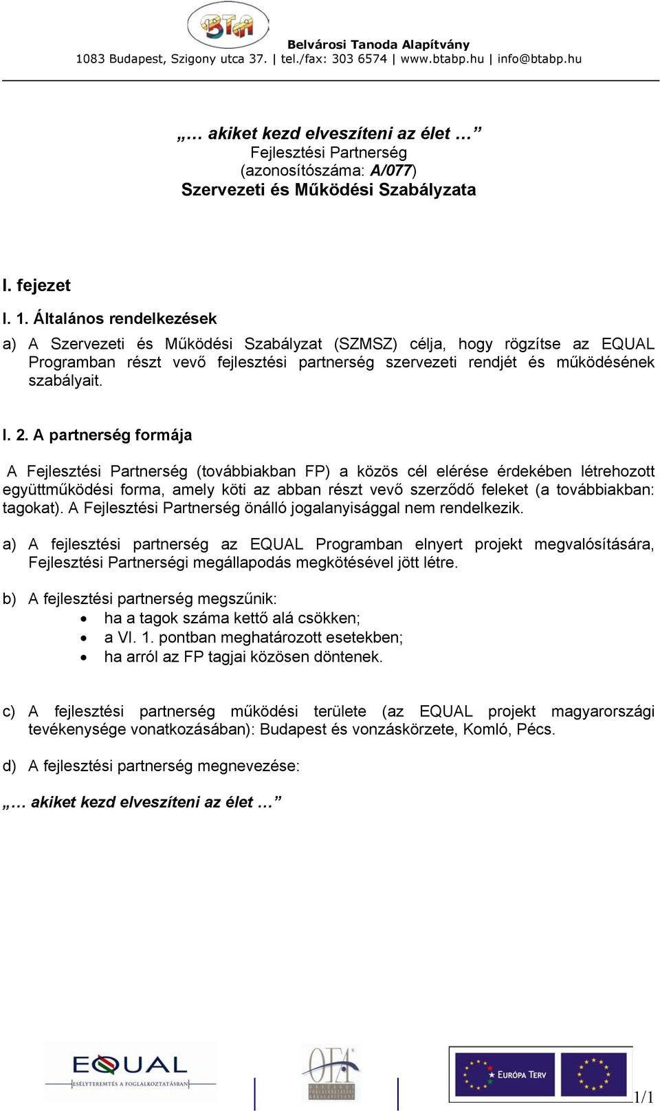 A partnerség formája A Fejlesztési Partnerség (továbbiakban FP) a közös cél elérése érdekében létrehozott együttműködési forma, amely köti az abban részt vevő szerződő feleket (a továbbiakban: