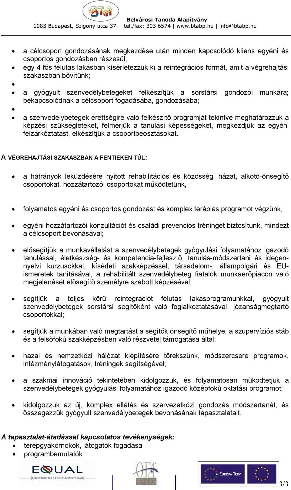 programját tekintve meghatározzuk a képzési szükségleteket, felmérjük a tanulási képességeket, megkezdjük az egyéni felzárkóztatást, elkészítjük a csoportbeosztásokat.