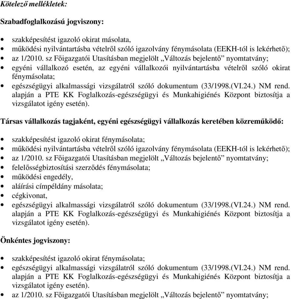vizsgálatról szóló dokumentum (33/1998.(VI.24.) NM rend. alapján a PTE KK Foglalkozás-egészségügyi és Munkahigiénés Központ biztosítja a vizsgálatot igény esetén).