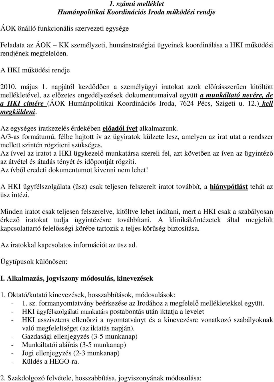 napjától kezdődően a személyügyi iratokat azok előírásszerűen kitöltött mellékletével, az előzetes engedélyezések dokumentumaival együtt a munkáltató nevére, de a HKI címére (ÁOK Humánpolitikai