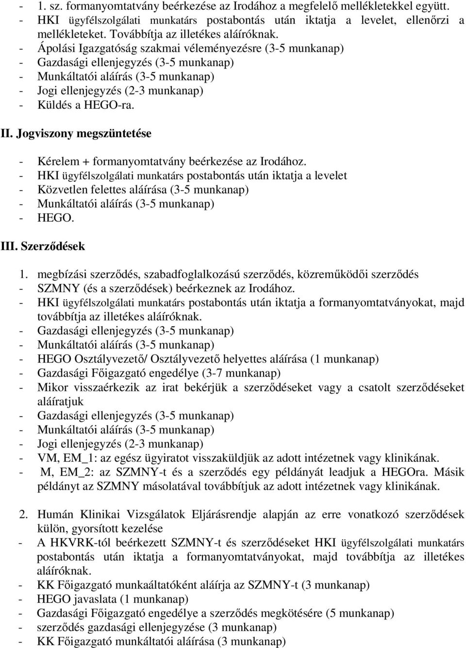 Jogviszony megszüntetése - Kérelem + formanyomtatvány beérkezése az Irodához. - HKI ügyfélszolgálati munkatárs postabontás után iktatja a levelet - Közvetlen felettes aláírása (3-5 munkanap) - HEGO.