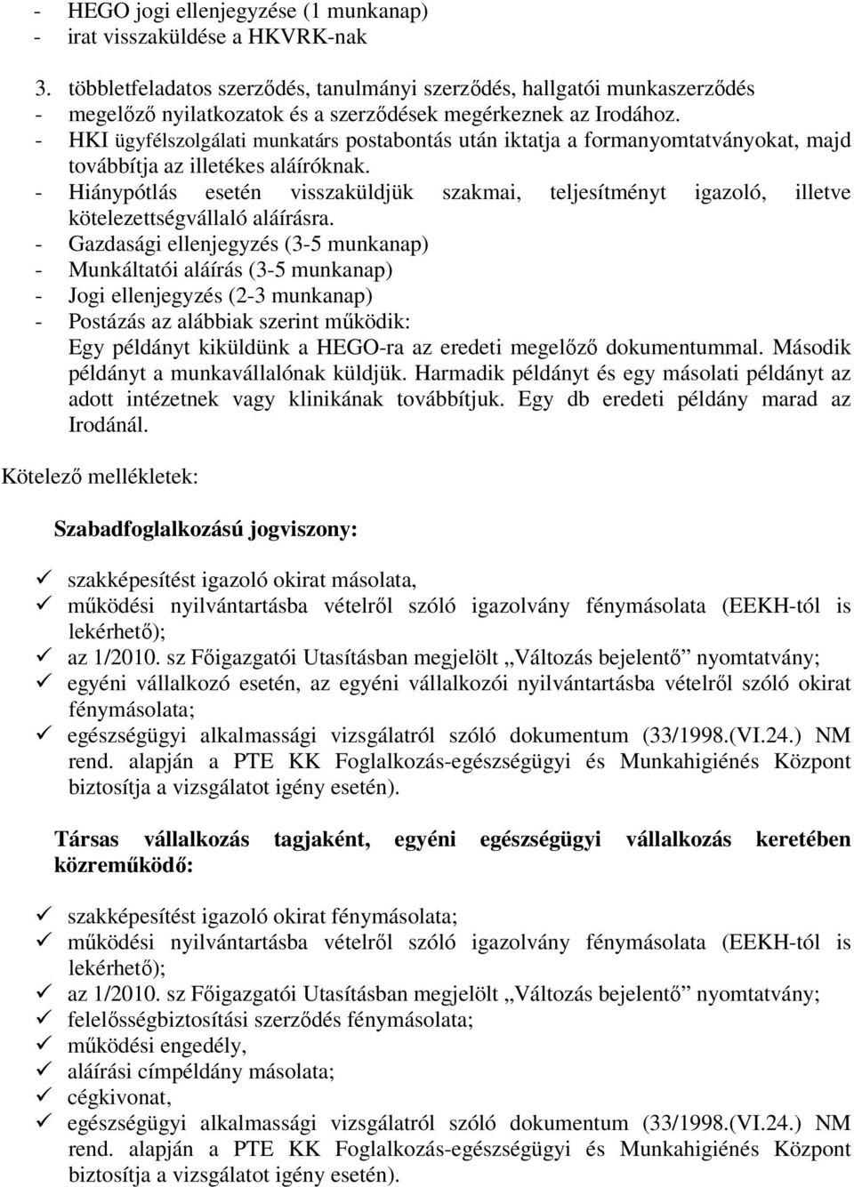 - HKI ügyfélszolgálati munkatárs postabontás után iktatja a formanyomtatványokat, majd továbbítja az illetékes aláíróknak.