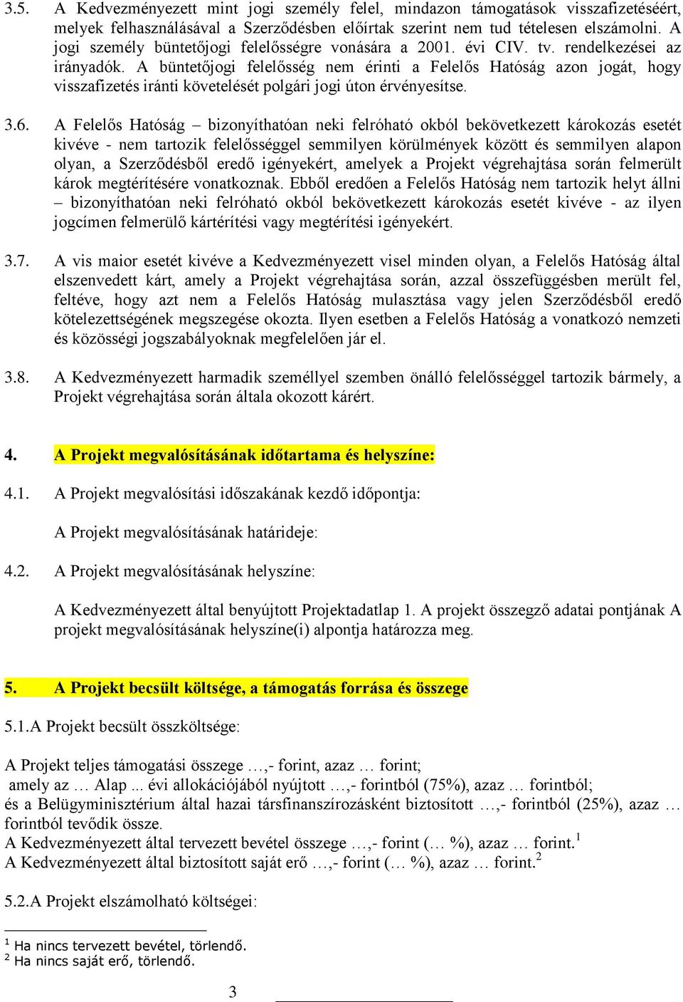 A büntetőjogi felelősség nem érinti a Felelős Hatóság azon jogát, hogy visszafizetés iránti követelését polgári jogi úton érvényesítse. 3.6.