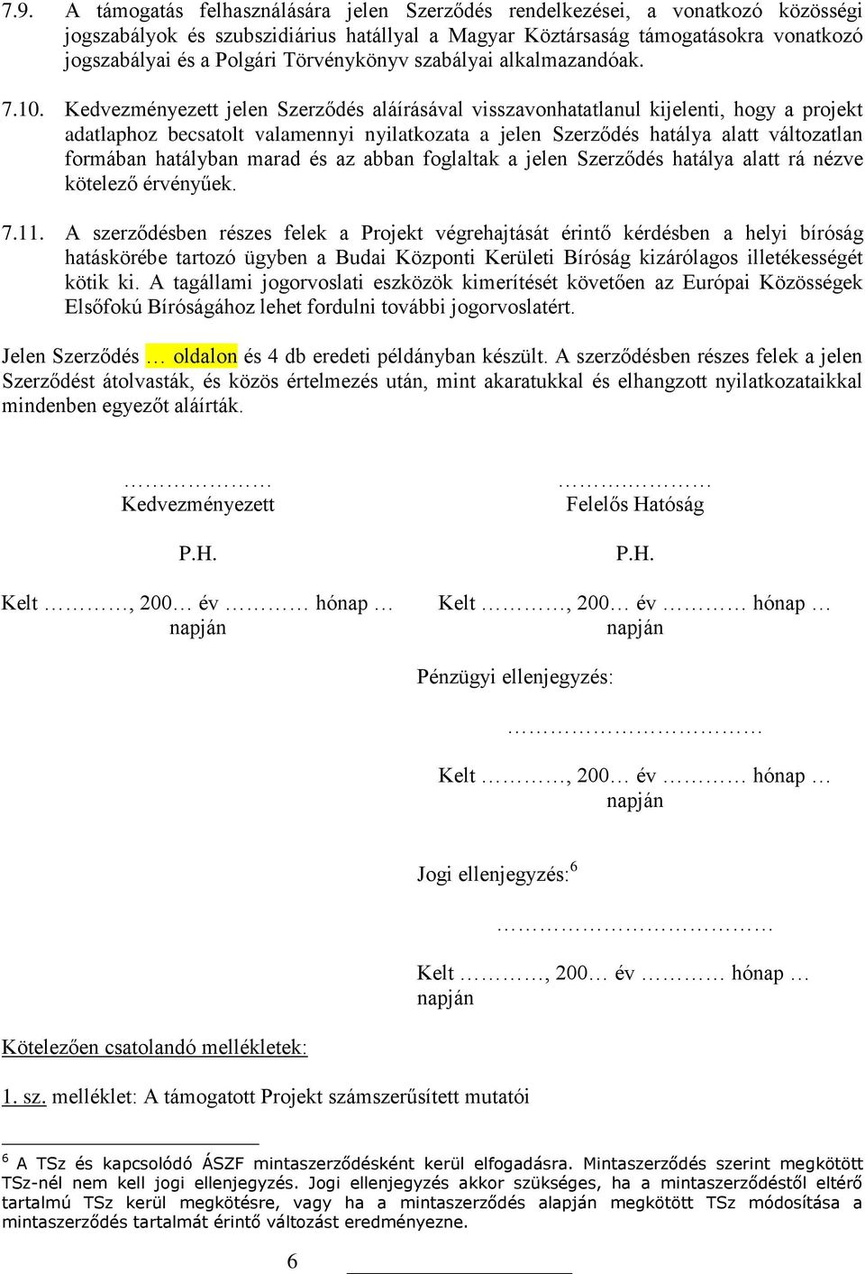 Kedvezményezett jelen Szerződés aláírásával visszavonhatatlanul kijelenti, hogy a projekt adatlaphoz becsatolt valamennyi nyilatkozata a jelen Szerződés hatálya alatt változatlan formában hatályban