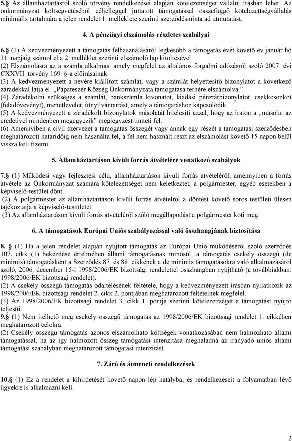 A pénzügyi elszámolás részletes szabályai 6. (1) A kedvezményezett a támogatás felhasználásáról legkésőbb a támogatás évét követő év január hó 31. napjáig számol el a 2.