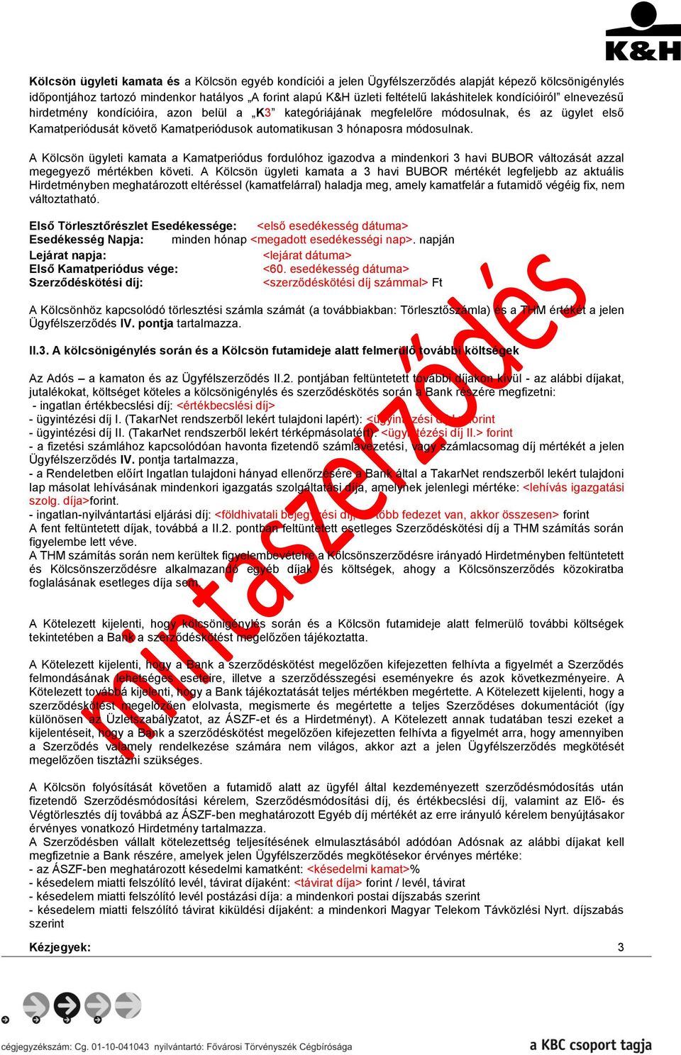 A Kölcsön ügyleti kamata a Kamatperiódus fordulóhoz igazodva a mindenkori 3 havi BUBOR változását azzal megegyező mértékben követi.