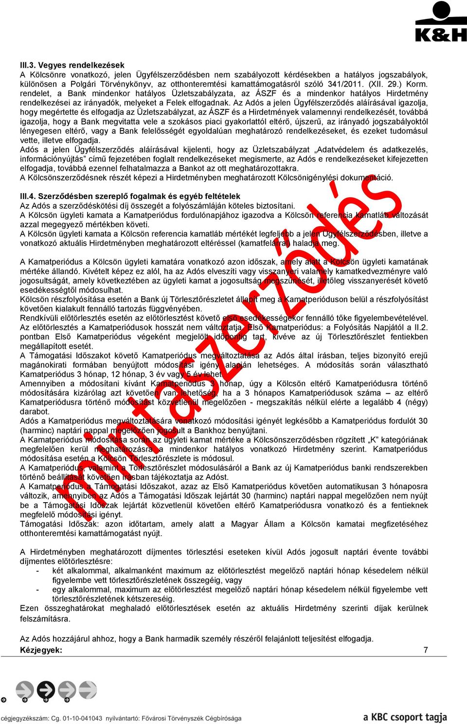 341/2011. (XII. 29.) Korm. rendelet, a Bank mindenkor hatályos Üzletszabályzata, az ÁSZF és a mindenkor hatályos Hirdetmény rendelkezései az irányadók, melyeket a Felek elfogadnak.