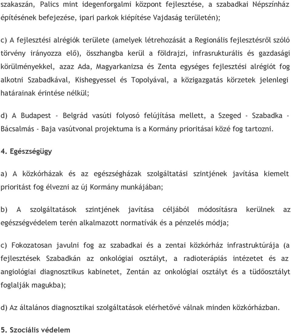 alrégiót fog alkotni Szabadkával, Kishegyessel és Topolyával, a közigazgatás körzetek jelenlegi határainak érintése nélkül; d) A Budapest - Belgrád vasúti folyosó felújítása mellett, a Szeged -