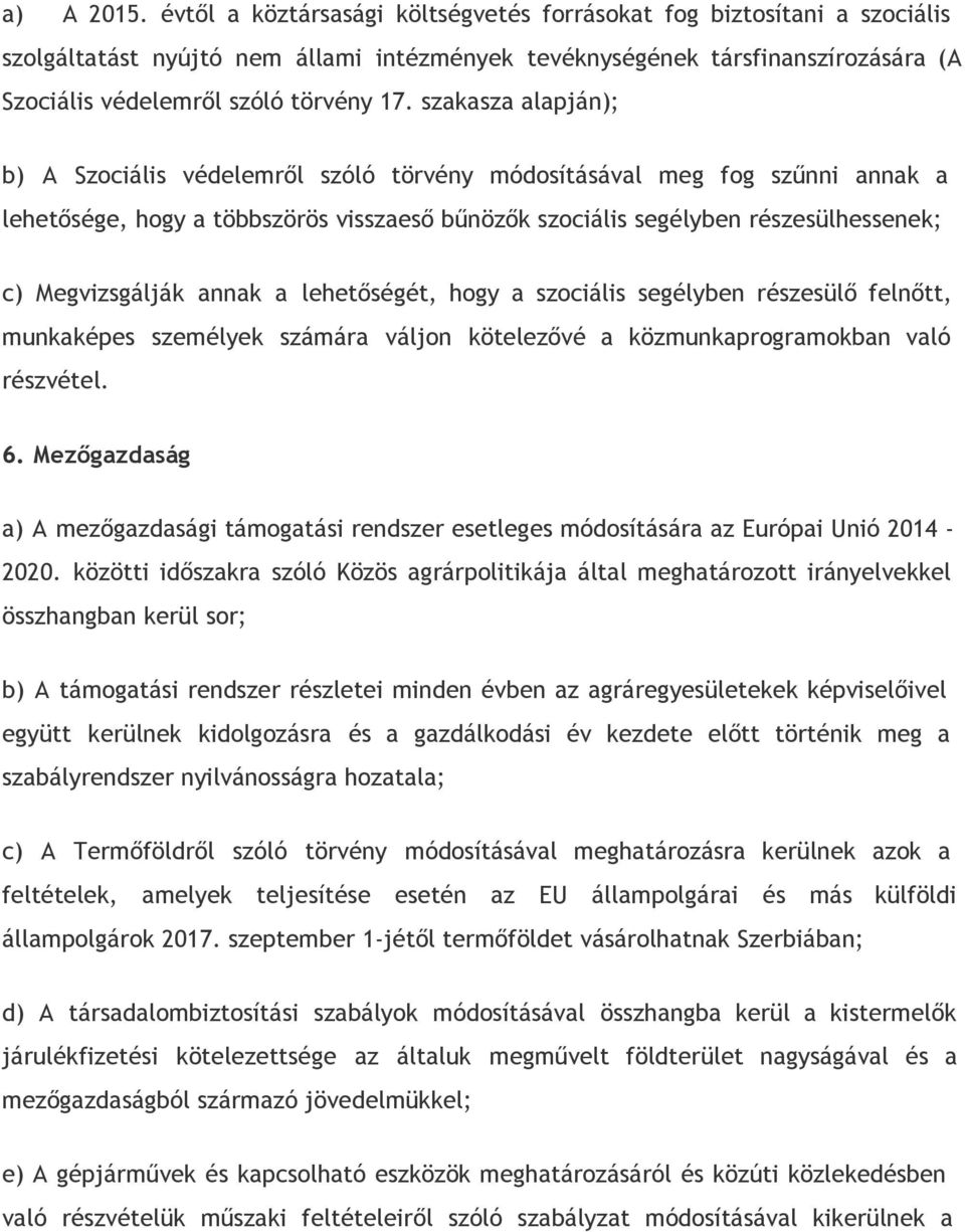 szakasza alapján); b) A Szociális védelemről szóló törvény módosításával meg fog szűnni annak a lehetősége, hogy a többszörös visszaeső bűnözők szociális segélyben részesülhessenek; c) Megvizsgálják