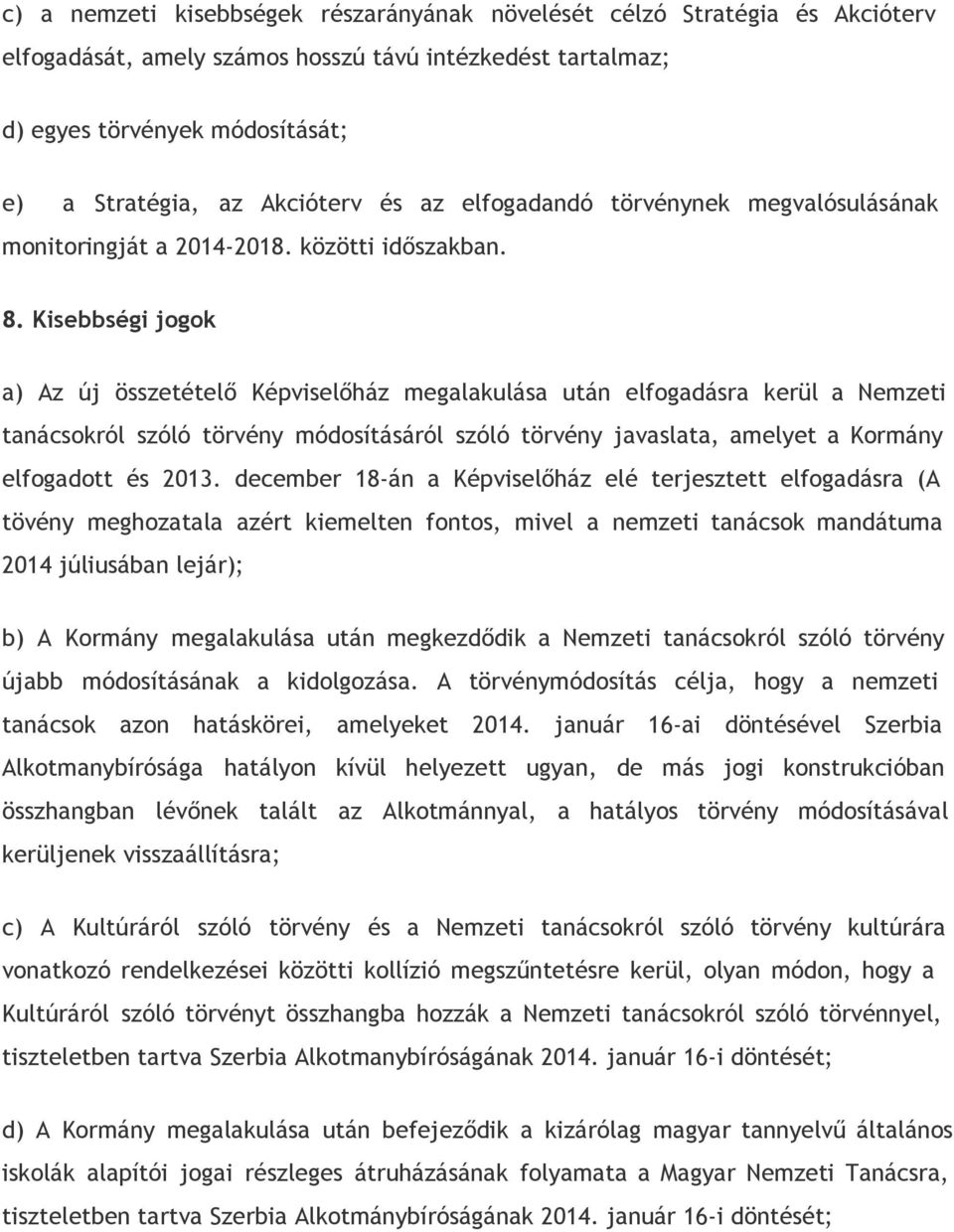Kisebbségi jogok a) Az új összetételő Képviselőház megalakulása után elfogadásra kerül a Nemzeti tanácsokról szóló törvény módosításáról szóló törvény javaslata, amelyet a Kormány elfogadott és 2013.