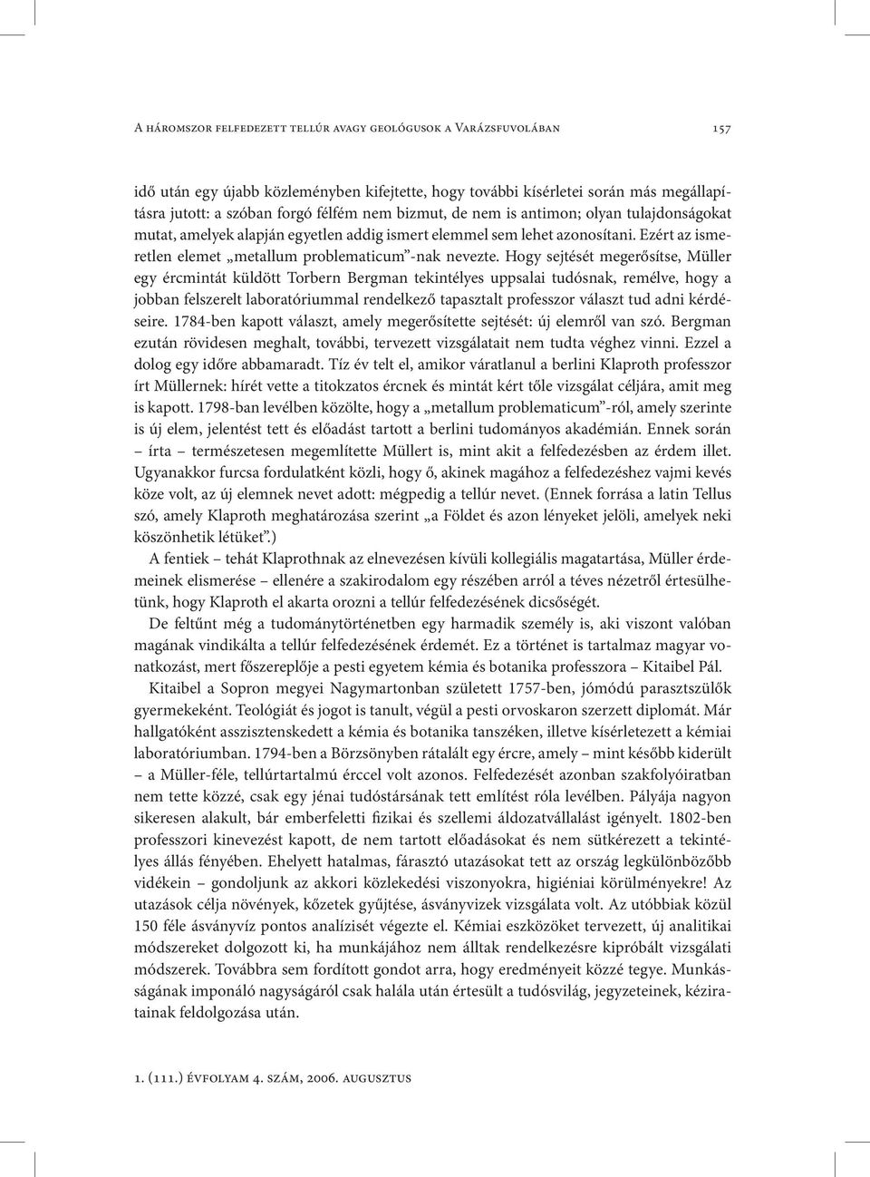 Hogy sejtését megerősítse, Müller egy ércmintát küldött Torbern Bergman tekintélyes uppsalai tudósnak, remélve, hogy a jobban felszerelt laboratóriummal rendelkező tapasztalt professzor választ tud