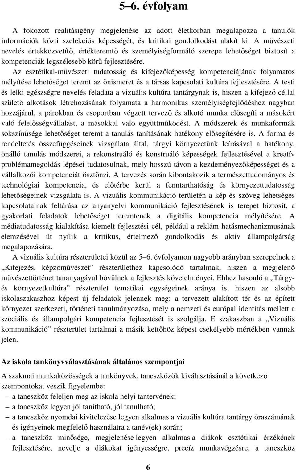 Az esztétikai-művészeti tudatosság és kifejezőképesség kompetenciájának folyamatos mélyítése lehetőséget teremt az önismeret és a társas kapcsolati kultúra fejlesztésére.