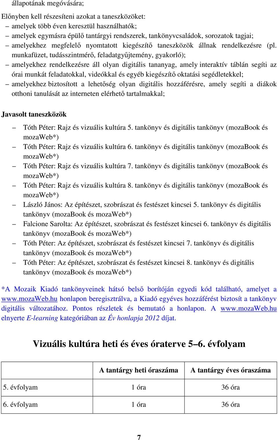 munkafüzet, tudásszintmérő, feladatgyűjtemény, gyakorló); amelyekhez rendelkezésre áll olyan digitális tananyag, amely interaktív táblán segíti az órai munkát feladatokkal, videókkal és egyéb