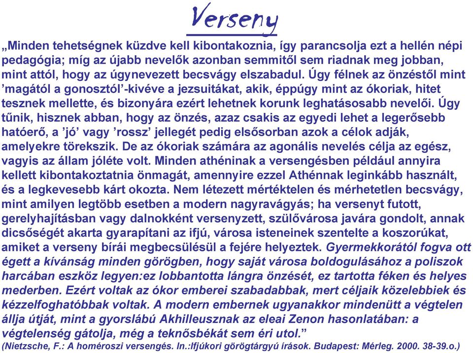 Úgy félnek az önzéstől mint magától a gonosztól -kivéve a jezsuitákat, akik, éppúgy mint az ókoriak, hitet tesznek mellette, és bizonyára ezért lehetnek korunk leghatásosabb nevelői.