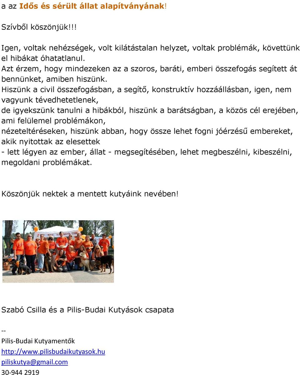 Hiszünk a civil összefogásban, a segítő, konstruktív hozzáállásban, igen, nem vagyunk tévedhetetlenek, de igyekszünk tanulni a hibákból, hiszünk a barátságban, a közös cél erejében, ami felülemel