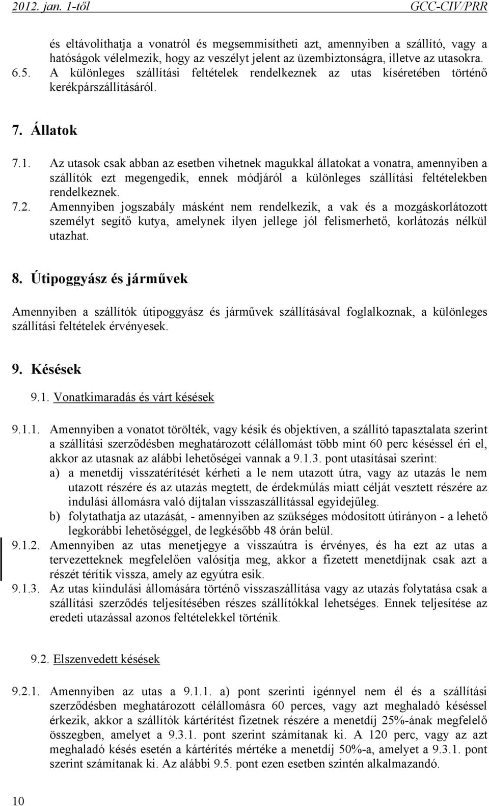 Az utasok csak abban az esetben vihetnek magukkal állatokat a vonatra, amennyiben a szállítók ezt megengedik, ennek módjáról a különleges szállítási feltételekben rendelkeznek. 7.2.