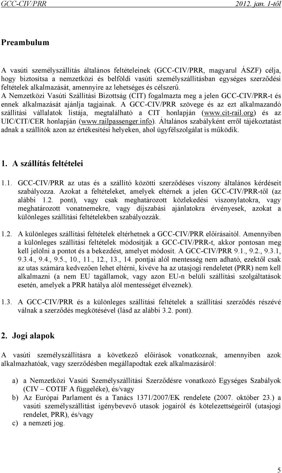 feltételek alkalmazását, amennyire az lehetséges és célszerű. A Nemzetközi Vasúti Szállítási Bizottság (CIT) fogalmazta meg a jelen GCC-CIV/PRR-t és ennek alkalmazását ajánlja tagjainak.