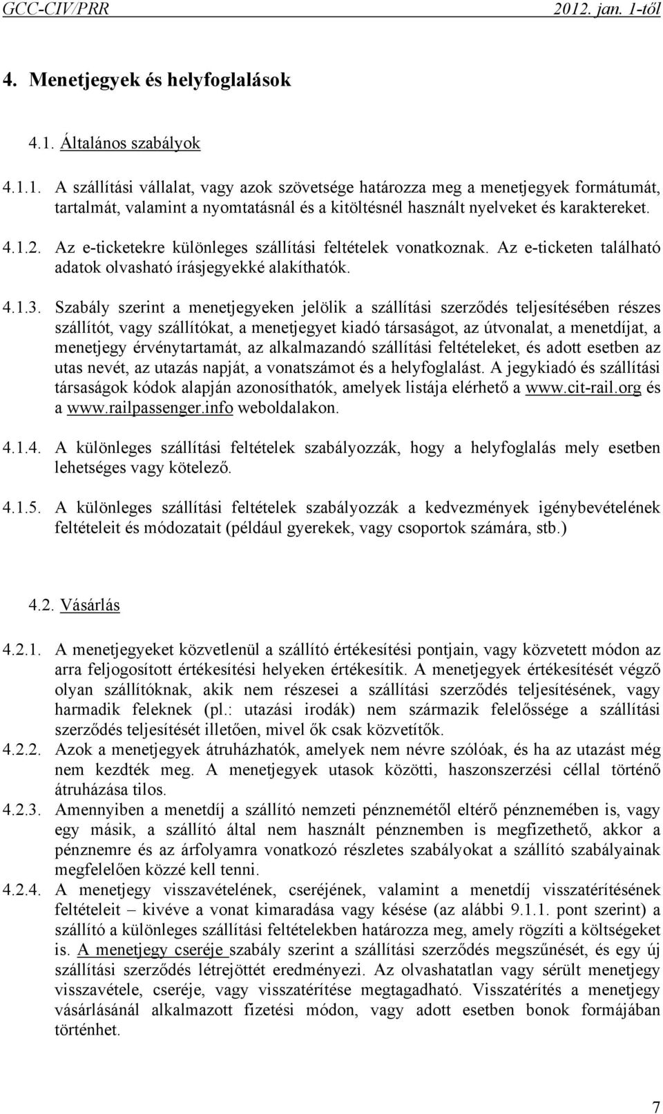 Szabály szerint a menetjegyeken jelölik a szállítási szerződés teljesítésében részes szállítót, vagy szállítókat, a menetjegyet kiadó társaságot, az útvonalat, a menetdíjat, a menetjegy