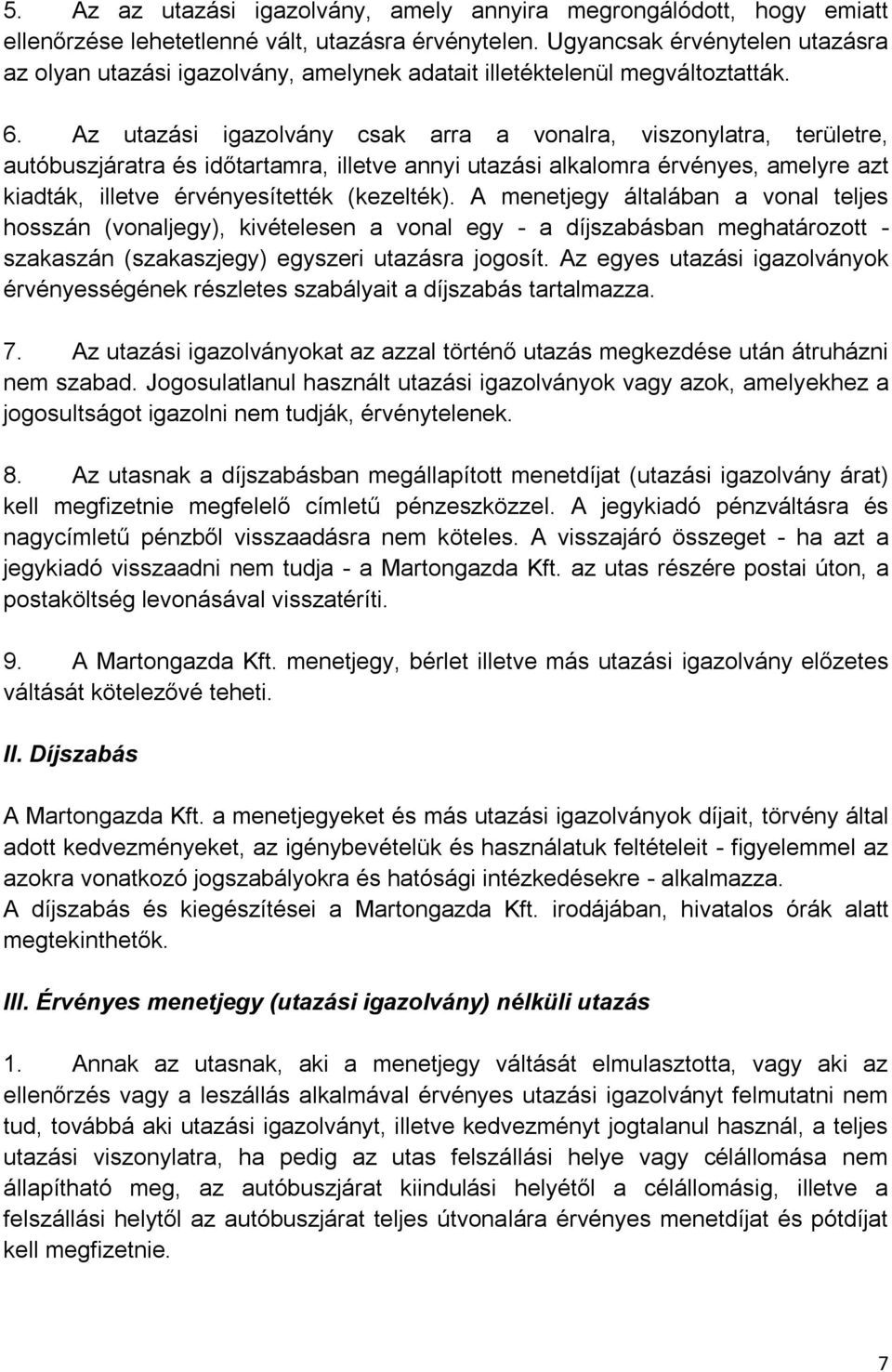 Az utazási igazolvány csak arra a vonalra, viszonylatra, területre, autóbuszjáratra és időtartamra, illetve annyi utazási alkalomra érvényes, amelyre azt kiadták, illetve érvényesítették (kezelték).