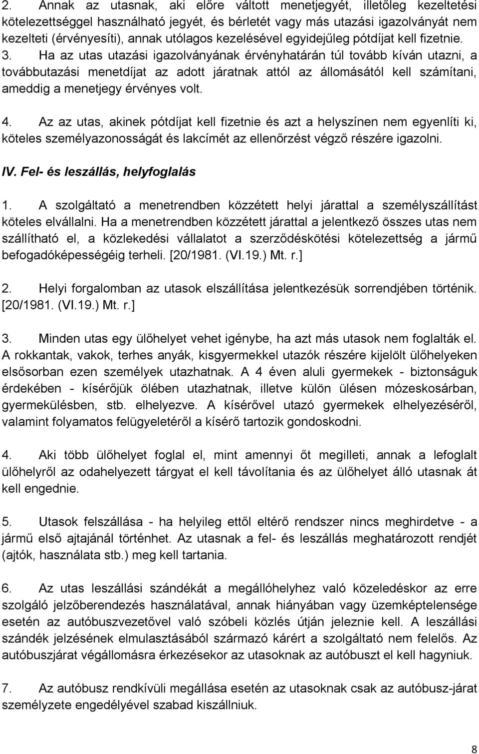 Ha az utas utazási igazolványának érvényhatárán túl tovább kíván utazni, a továbbutazási menetdíjat az adott járatnak attól az állomásától kell számítani, ameddig a menetjegy érvényes volt. 4.