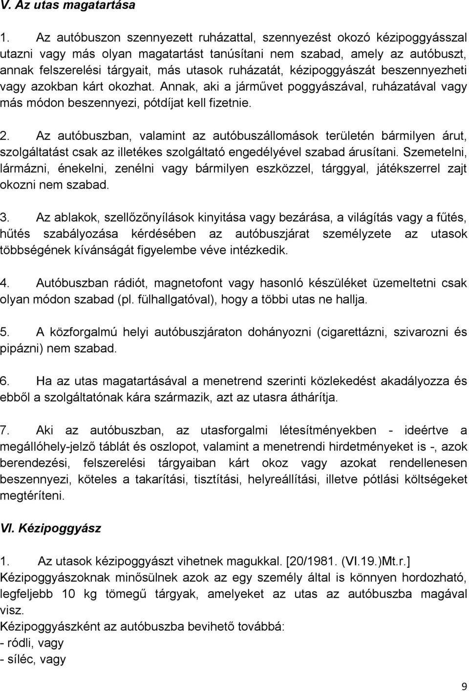 kézipoggyászát beszennyezheti vagy azokban kárt okozhat. Annak, aki a járművet poggyászával, ruházatával vagy más módon beszennyezi, pótdíjat kell fizetnie. 2.