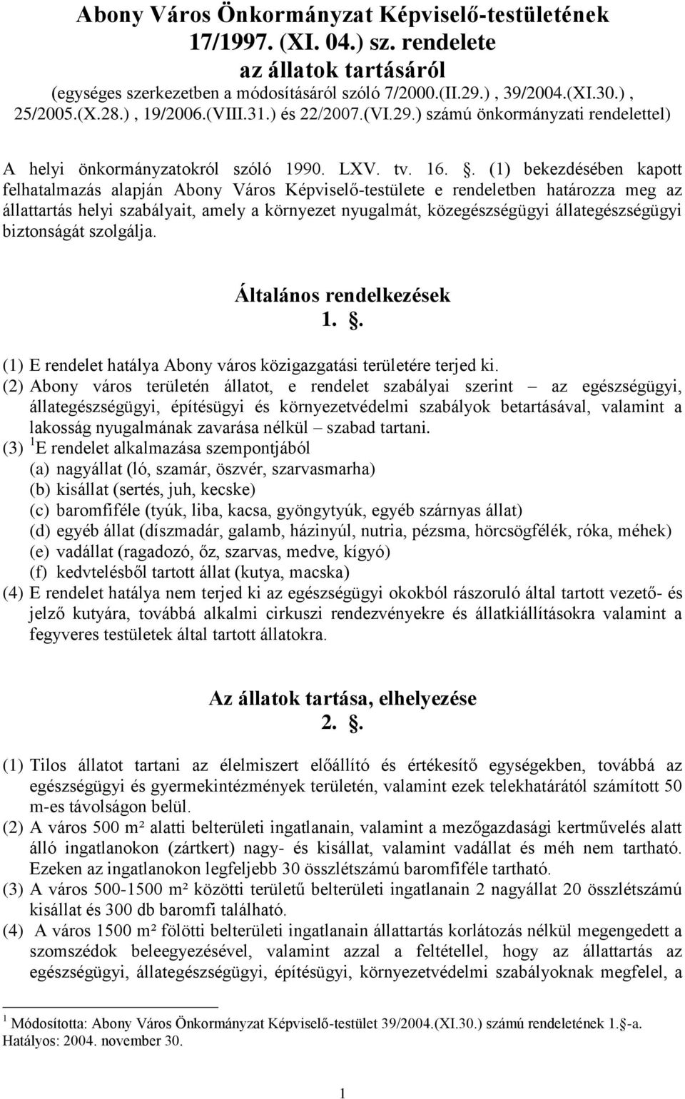 . (1) bekezdésében kapott felhatalmazás alapján Abony Város Képviselő-testülete e rendeletben határozza meg az állattartás helyi szabályait, amely a környezet nyugalmát, közegészségügyi