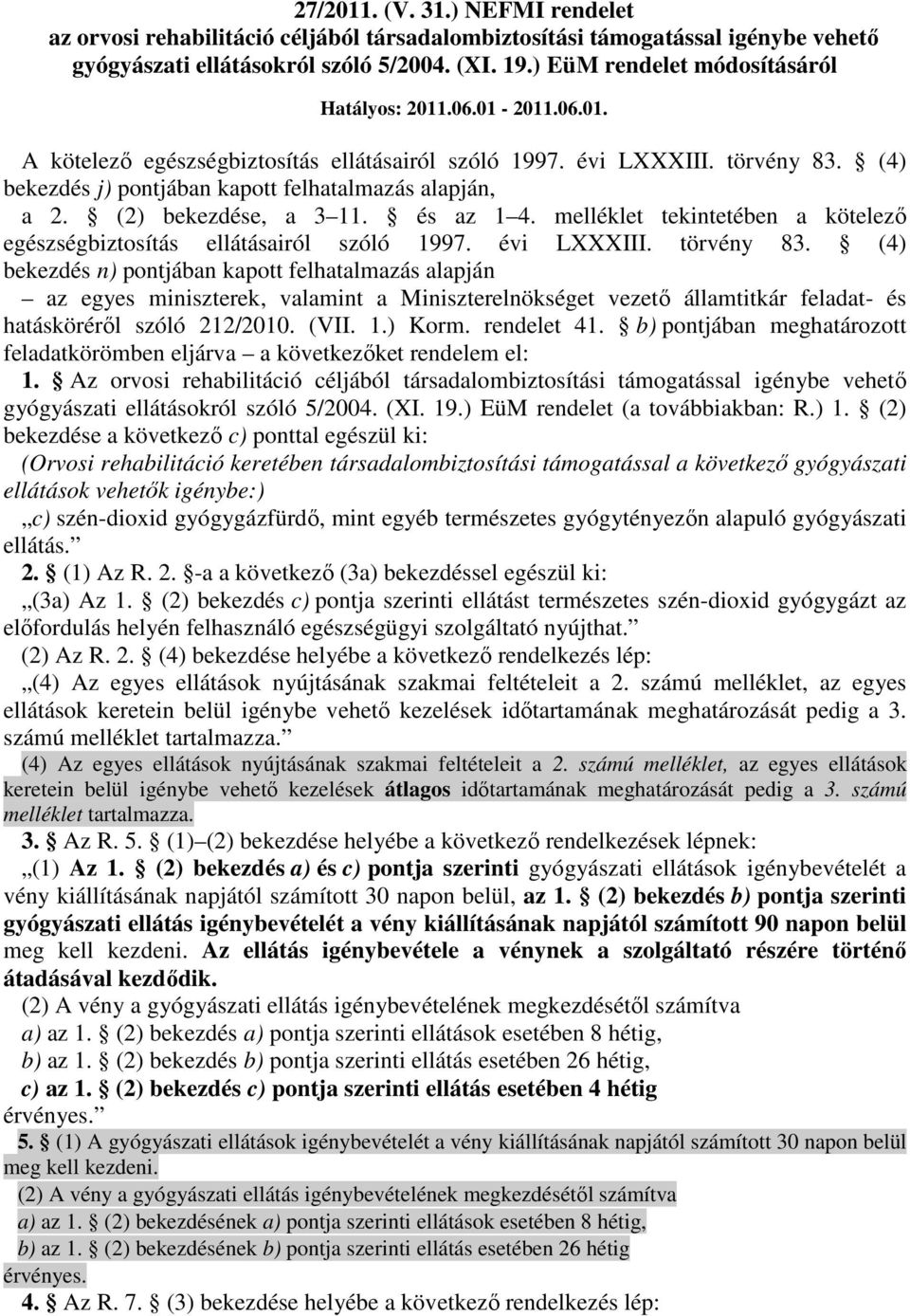 (4) bekezdés j) pontjában kapott felhatalmazás alapján, a 2. (2) bekezdése, a 3 11. és az 1 4. melléklet tekintetében a kötelezı egészségbiztosítás ellátásairól szóló 1997. évi LXXXIII. törvény 83.