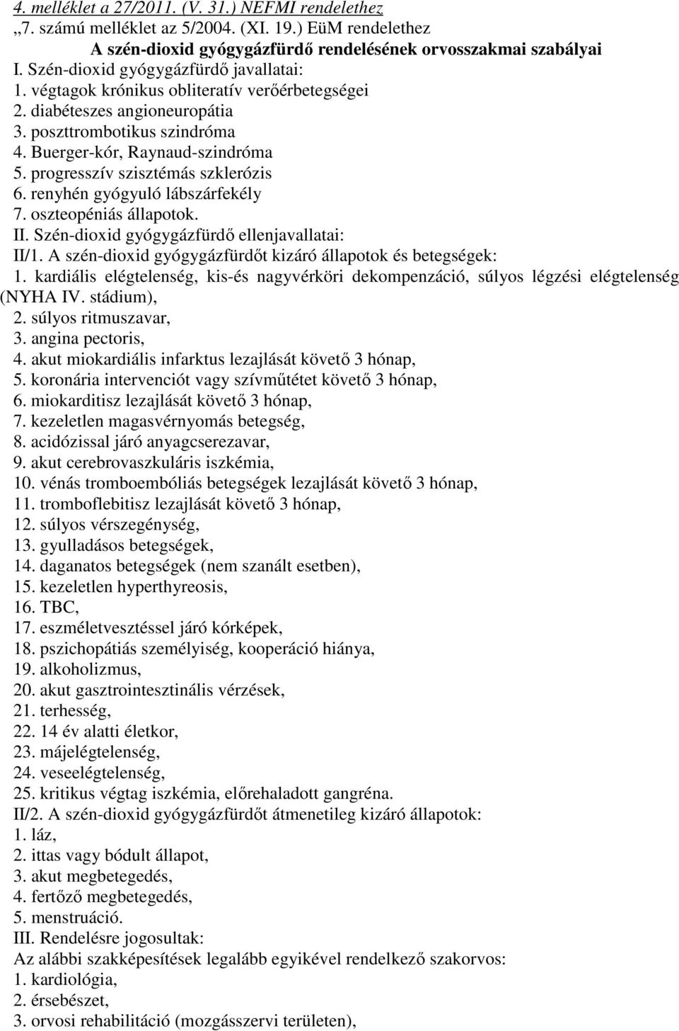 progresszív szisztémás szklerózis 6. renyhén gyógyuló lábszárfekély 7. oszteopéniás állapotok. II. Szén-dioxid gyógygázfürdı ellenjavallatai: II/1.