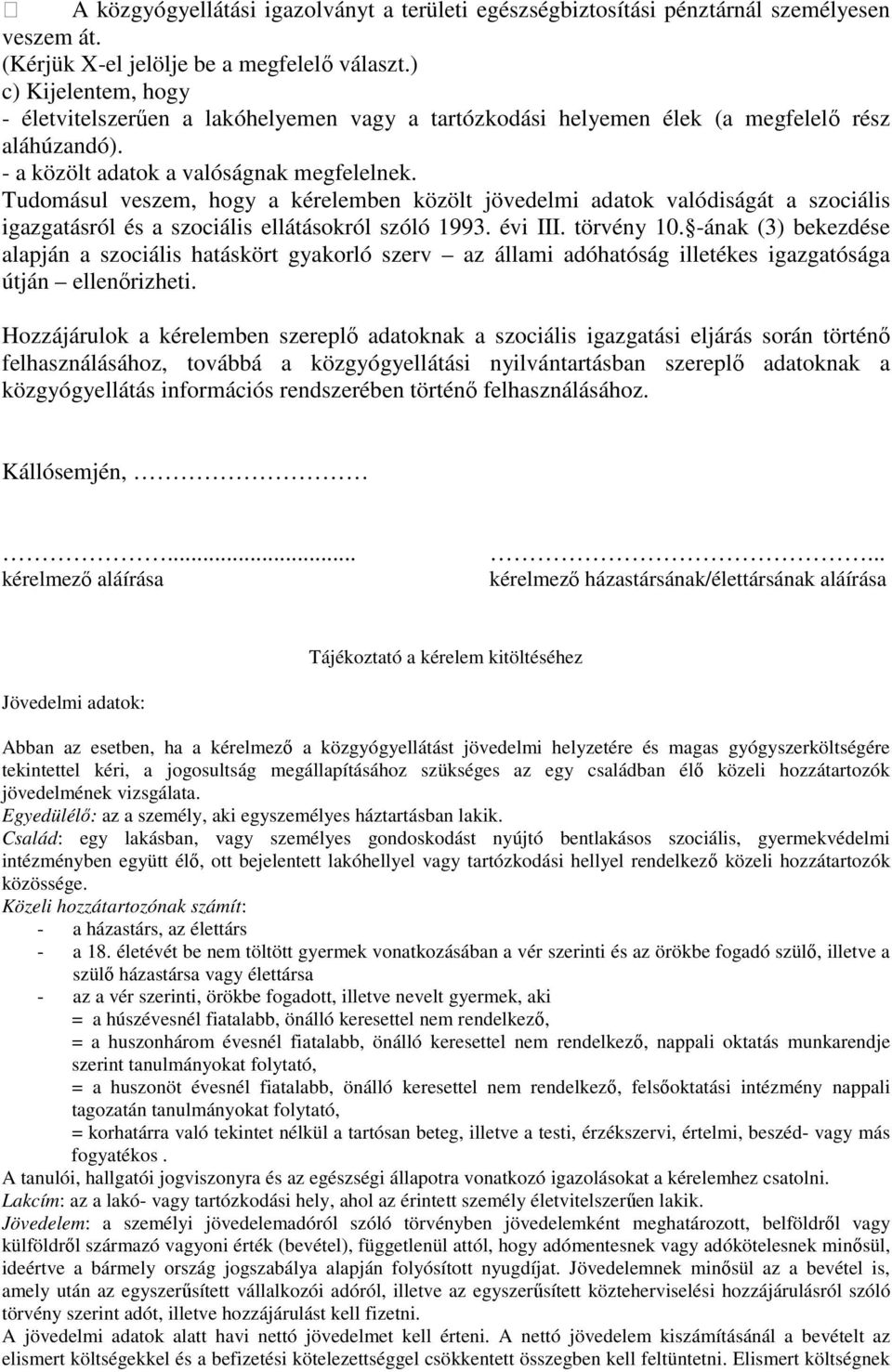 Tudomásul veszem, hogy a kérelemben közölt jövedelmi adatok valódiságát a szociális igazgatásról és a szociális ellátásokról szóló 1993. évi III. törvény 10.