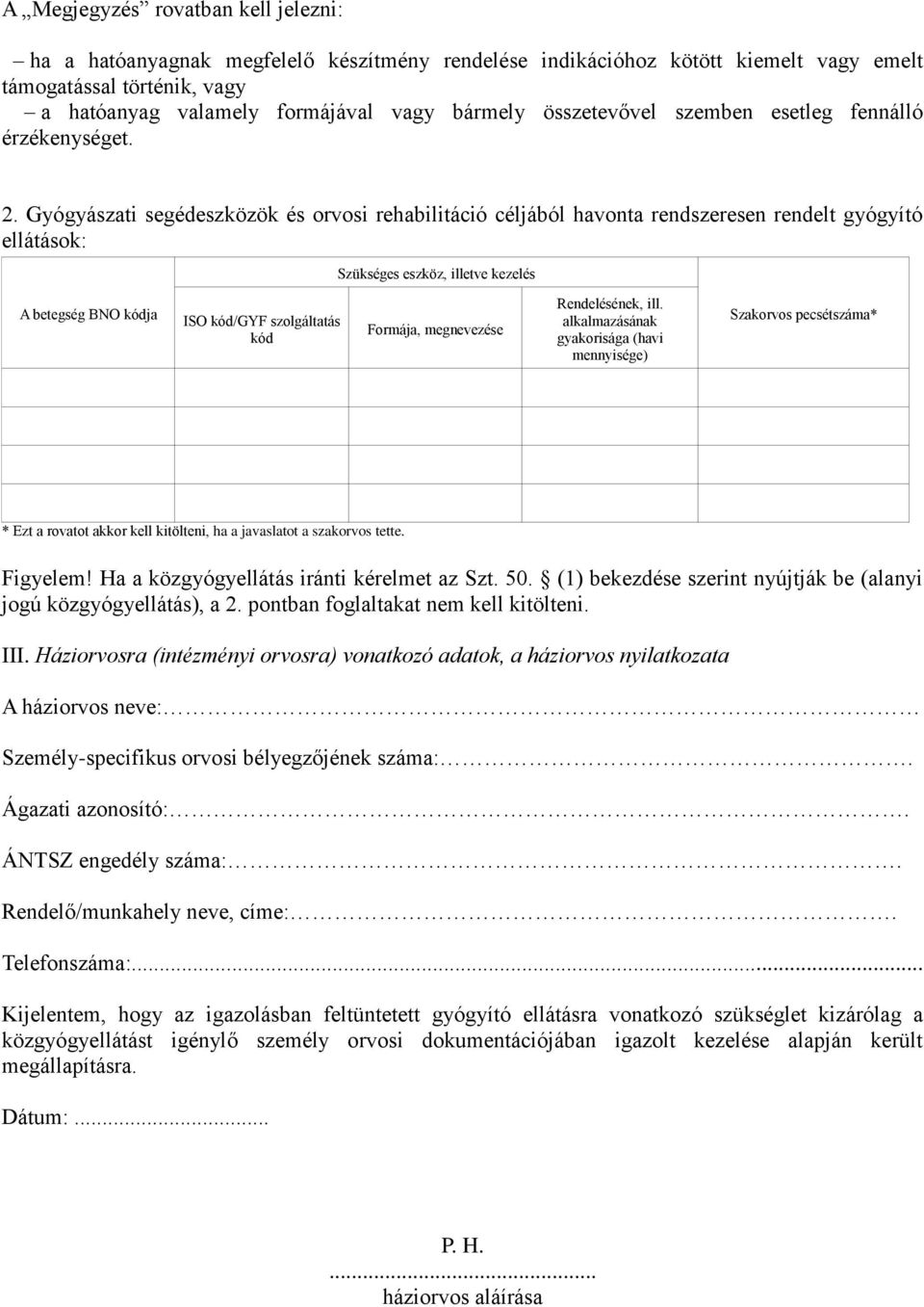 Gyógyászati segédeszközök és orvosi rehabilitáció céljából havonta rendszeresen rendelt gyógyító ellátások: Szükséges eszköz, illetve kezelés A betegség BNO kódja ISO kód/gyf szolgáltatás kód