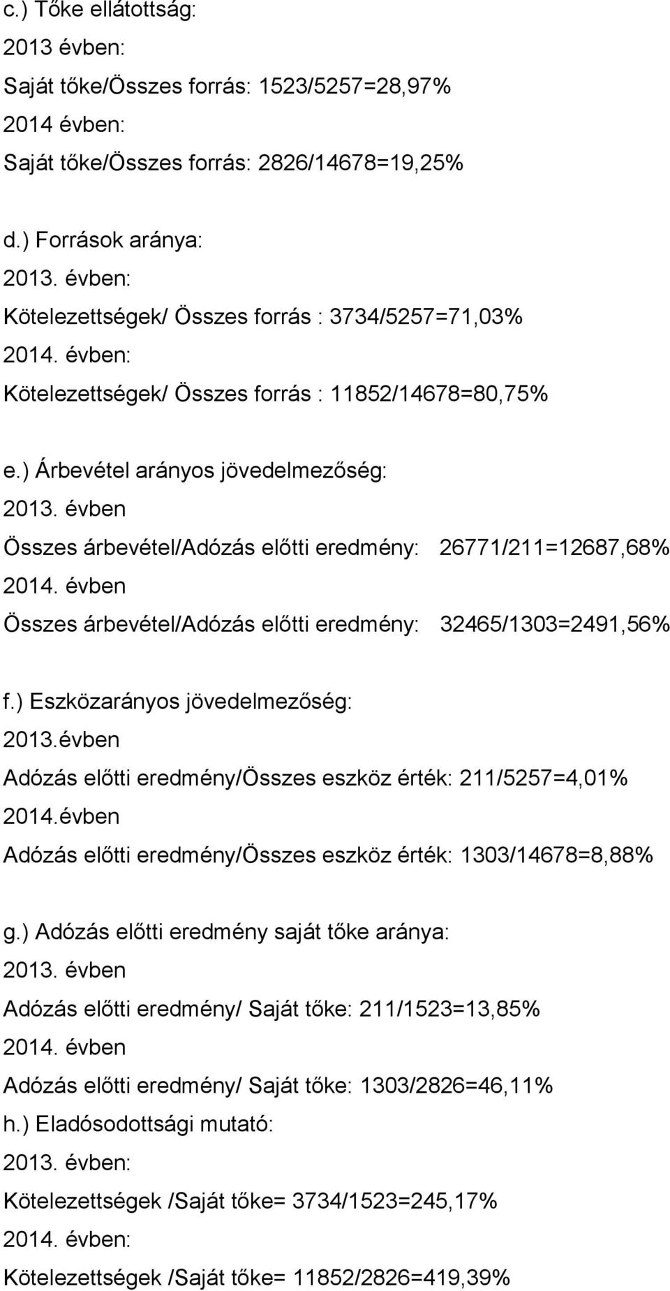 évben Összes árbevétel/adózás előtti eredmény: 26771/211=12687,68% 2014. évben Összes árbevétel/adózás előtti eredmény: 32465/1303=2491,56% f.) Eszközarányos jövedelmezőség: 2013.