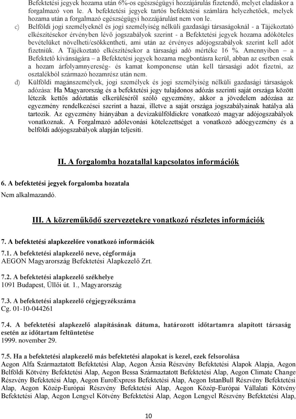 c) Belföldi jogi személyeknél és jogi személyiség nélküli gazdasági társaságoknál - a Tájékoztató elkészítésekor érvényben lévő jogszabályok szerint - a Befektetési jegyek hozama adóköteles