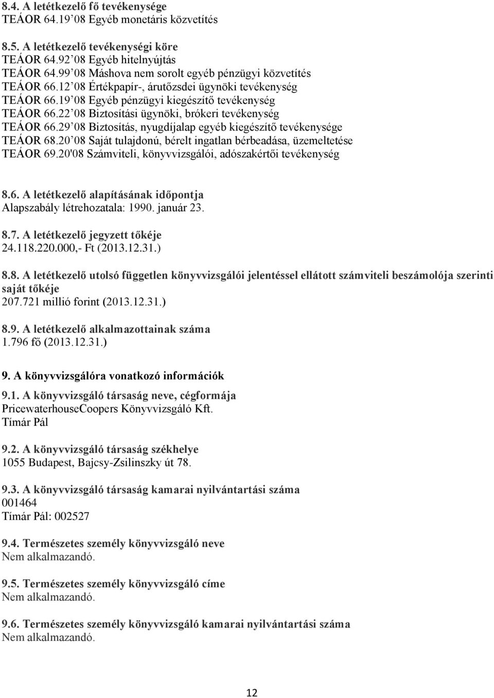 22 08 Biztosítási ügynöki, brókeri tevékenység TEÁOR 66.29 08 Biztosítás, nyugdíjalap egyéb kiegészítő tevékenysége TEÁOR 68.20 08 Saját tulajdonú, bérelt ingatlan bérbeadása, üzemeltetése TEÁOR 69.