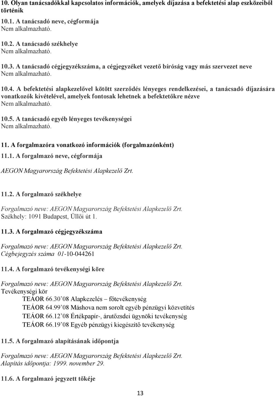 A befektetési alapkezelővel kötött szerződés lényeges rendelkezései, a tanácsadó díjazására vonatkozók kivételével, amelyek fontosak lehetnek a befektetőkre nézve 10.5.