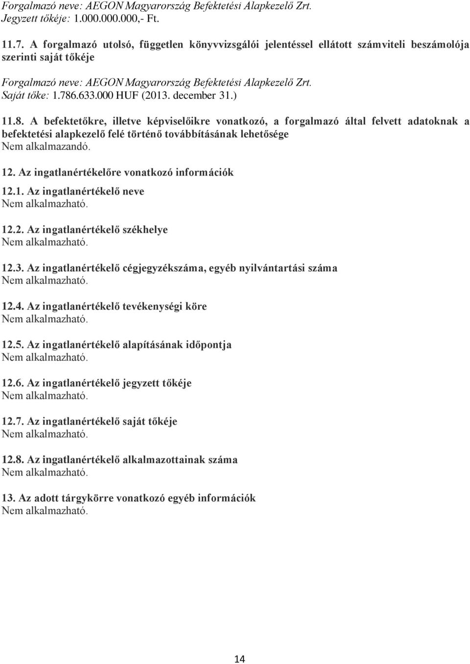 000 HUF (2013. december 31.) 11.8. A befektetőkre, illetve képviselőikre vonatkozó, a forgalmazó által felvett adatoknak a befektetési alapkezelő felé történő továbbításának lehetősége 12.