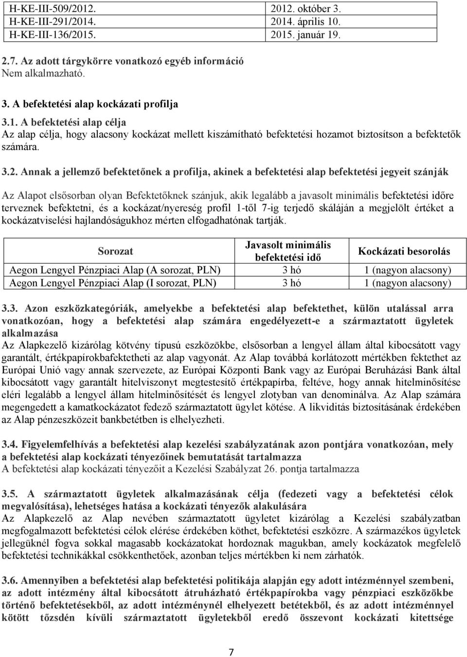 Annak a jellemző befektetőnek a profilja, akinek a befektetési alap befektetési jegyeit szánják Az Alapot elsősorban olyan Befektetőknek szánjuk, akik legalább a javasolt minimális befektetési időre