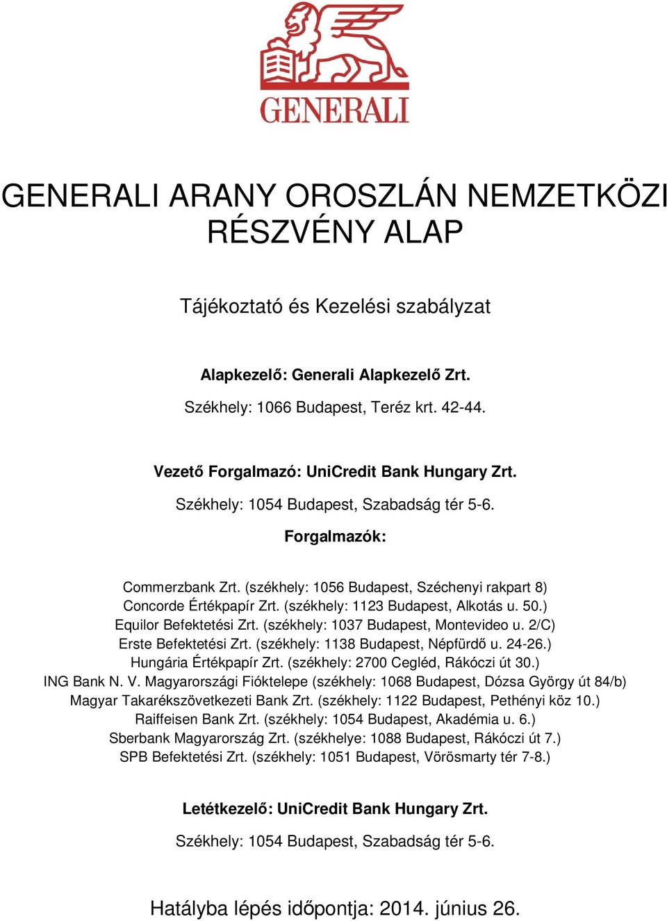 (székhely: 1123 Budapest, Alkotás u. 50.) Equilor Befektetési Zrt. (székhely: 1037 Budapest, Montevideo u. 2/C) Erste Befektetési Zrt. (székhely: 1138 Budapest, Népfürdő u. 24-26.