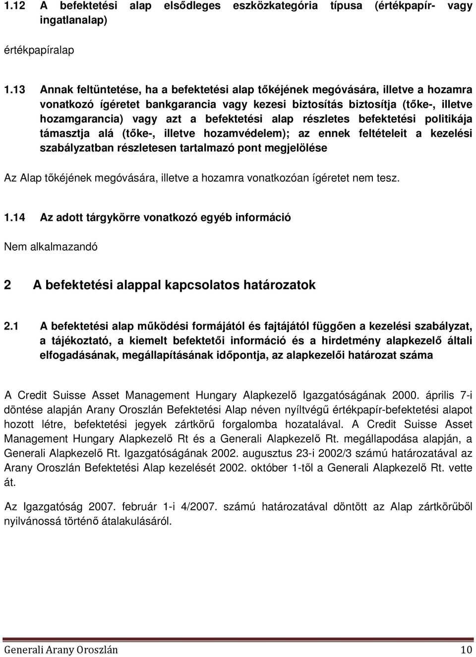 befektetési alap részletes befektetési politikája támasztja alá (tőke-, illetve hozamvédelem); az ennek feltételeit a kezelési szabályzatban részletesen tartalmazó pont megjelölése Az Alap tőkéjének