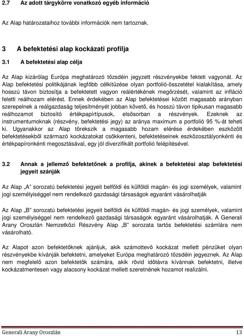 Az Alap befektetési politikájának legfőbb célkitűzése olyan portfolió-összetétel kialakítása, amely hosszú távon biztosítja a befektetett vagyon reálértékének megőrzését, valamint az infláció feletti