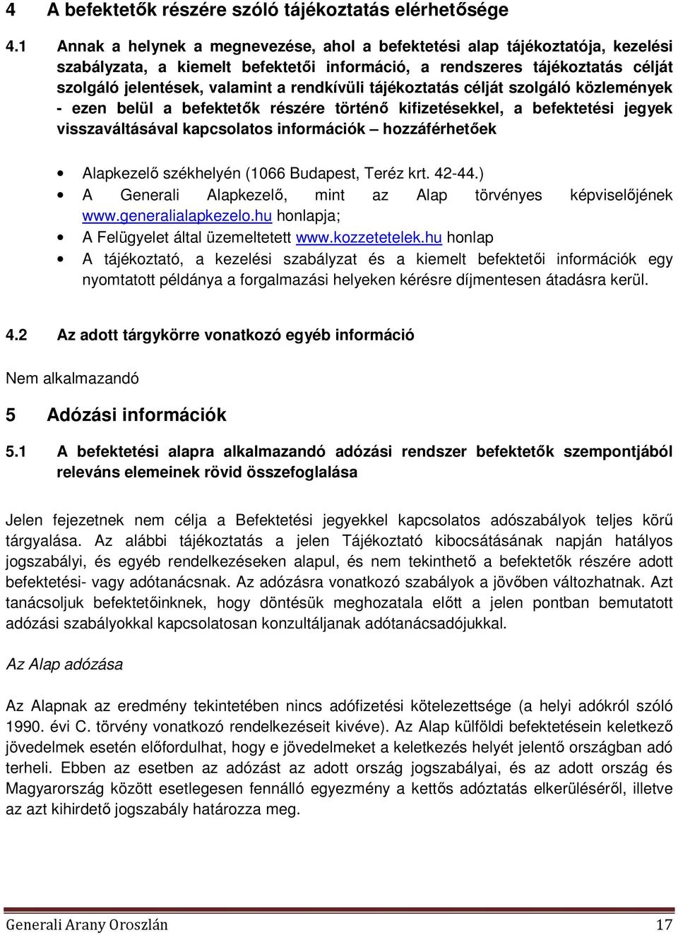 rendkívüli tájékoztatás célját szolgáló közlemények - ezen belül a befektetők részére történő kifizetésekkel, a befektetési jegyek visszaváltásával kapcsolatos információk hozzáférhetőek Alapkezelő