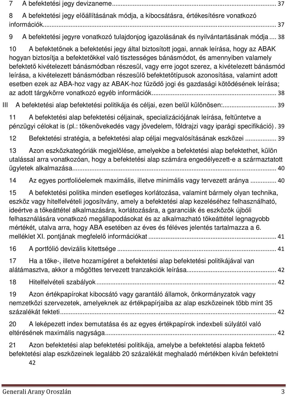 .. 38 10 A befektetőnek a befektetési jegy által biztosított jogai, annak leírása, hogy az ABAK hogyan biztosítja a befektetőkkel való tisztességes bánásmódot, és amennyiben valamely befektető